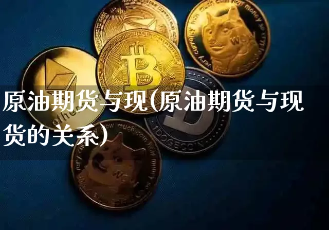原油期货与现(原油期货与现货的关系)_https://www.tuogunzhijia.com_黄金期货_第1张