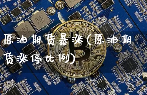 原油期货暴涨(原油期货涨停比例)_https://www.tuogunzhijia.com_道指期货_第1张