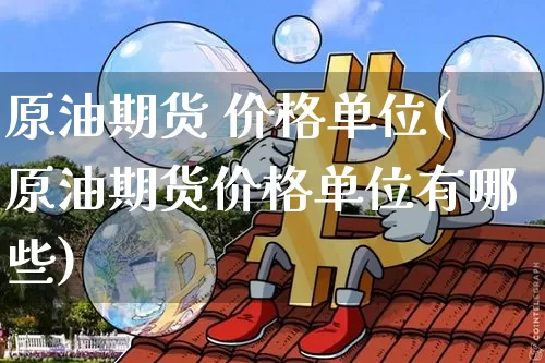 原油期货 价格单位(原油期货价格单位有哪些)_https://www.tuogunzhijia.com_道指期货_第1张