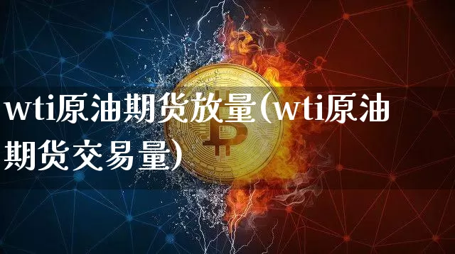 wti原油期货放量(wti原油期货交易量)_https://www.tuogunzhijia.com_道指期货_第1张