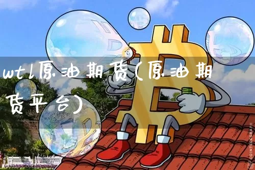 wtl原油期货(原油期货平台)_https://www.tuogunzhijia.com_恒指期货_第1张
