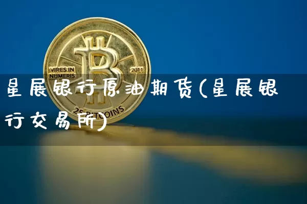 星展银行原油期货(星展银行交易所)_https://www.tuogunzhijia.com_内盘期货_第1张
