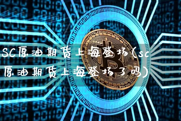 SC原油期货上海登场(sc原油期货上海登场了吗)_https://www.tuogunzhijia.com_道指期货_第1张