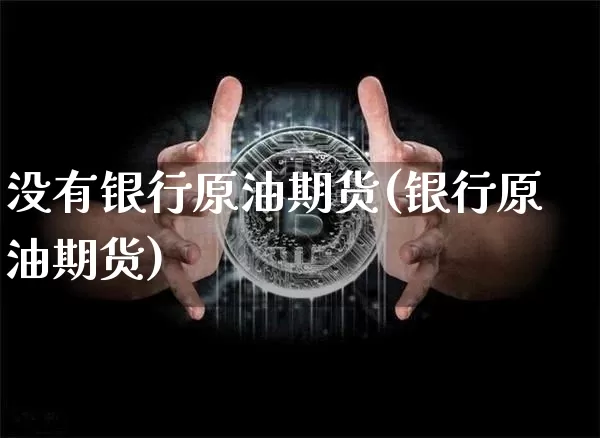没有银行原油期货(银行原油期货)_https://www.tuogunzhijia.com_道指期货_第1张