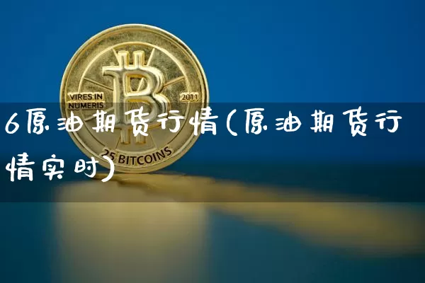 6原油期货行情(原油期货行情实时)_https://www.tuogunzhijia.com_恒指期货_第1张