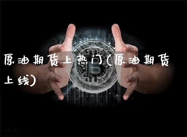 原油期货上热门(原油期货上线)_https://www.tuogunzhijia.com_道指期货_第1张