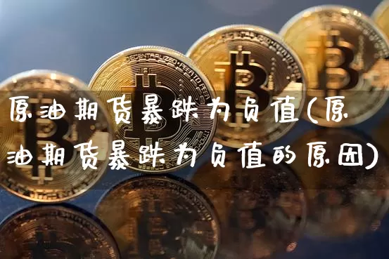 原油期货暴跌为负值(原油期货暴跌为负值的原因)_https://www.tuogunzhijia.com_道指期货_第1张