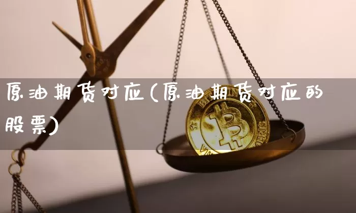 原油期货对应(原油期货对应的股票)_https://www.tuogunzhijia.com_道指期货_第1张