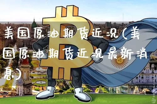 美国原油期货近况(美国原油期货近况最新消息)_https://www.tuogunzhijia.com_道指期货_第1张
