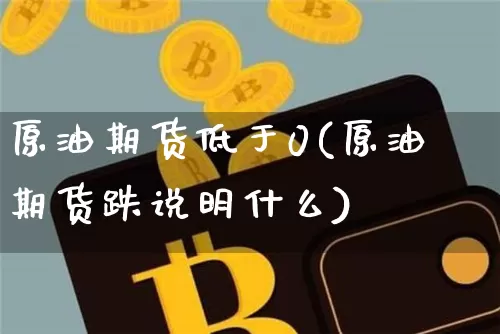 原油期货低于0(原油期货跌说明什么)_https://www.tuogunzhijia.com_原油期货_第1张