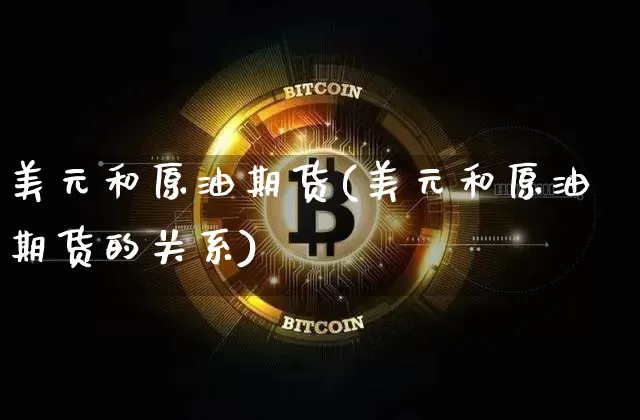美元和原油期货(美元和原油期货的关系)_https://www.tuogunzhijia.com_恒指期货_第1张