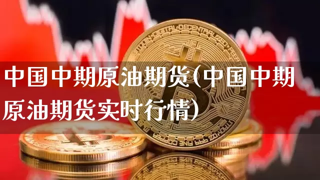 中国中期原油期货(中国中期原油期货实时行情)_https://www.tuogunzhijia.com_国际期货_第1张