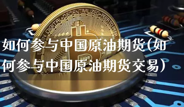 如何参与中国原油期货(如何参与中国原油期货交易)_https://www.tuogunzhijia.com_道指期货_第1张
