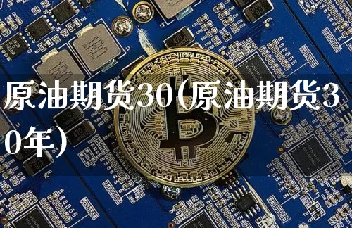 原油期货30(原油期货30年)_https://www.tuogunzhijia.com_黄金期货_第1张