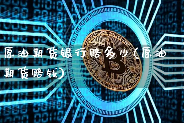 原油期货银行赔多少(原油期货赔钱)_https://www.tuogunzhijia.com_纳指期货_第1张