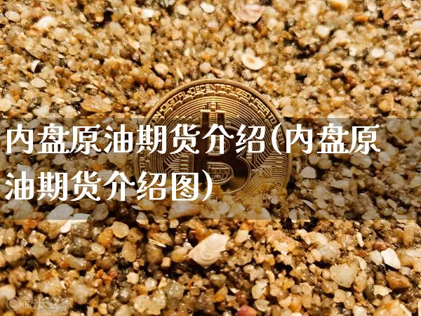 内盘原油期货介绍(内盘原油期货介绍图)_https://www.tuogunzhijia.com_国际期货_第1张