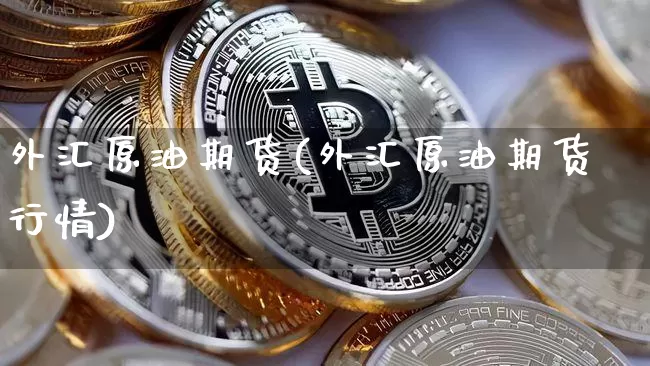 外汇原油期货(外汇原油期货行情)_https://www.tuogunzhijia.com_道指期货_第1张