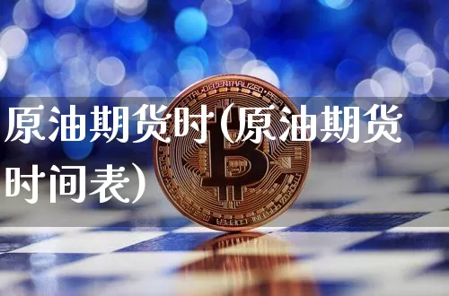 原油期货时(原油期货时间表)_https://www.tuogunzhijia.com_纳指期货_第1张