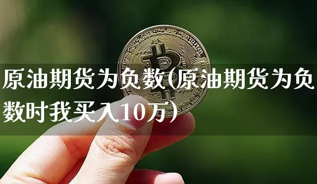 原油期货为负数(原油期货为负数时我买入10万)_https://www.tuogunzhijia.com_国际期货_第1张