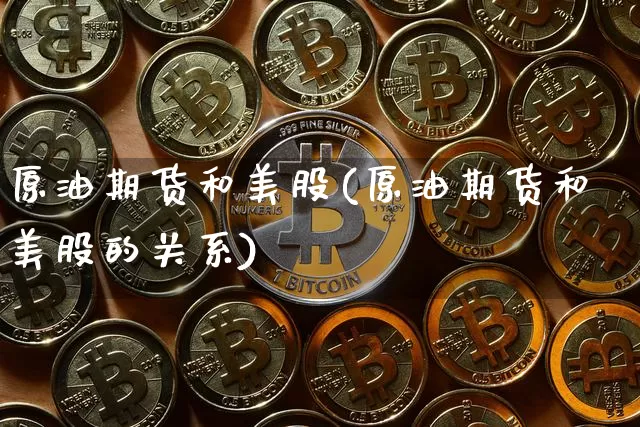 原油期货和美股(原油期货和美股的关系)_https://www.tuogunzhijia.com_纳指期货_第1张