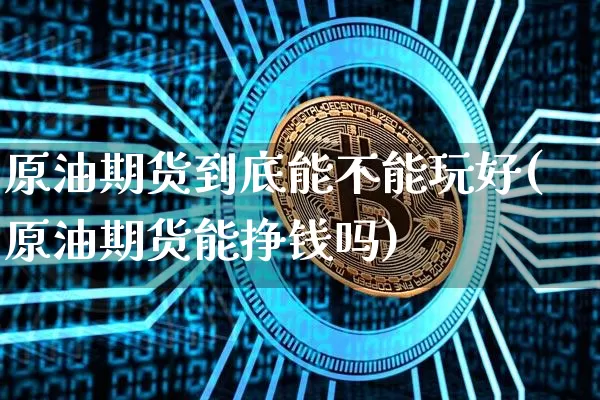 原油期货到底能不能玩好(原油期货能挣钱吗)_https://www.tuogunzhijia.com_原油期货_第1张
