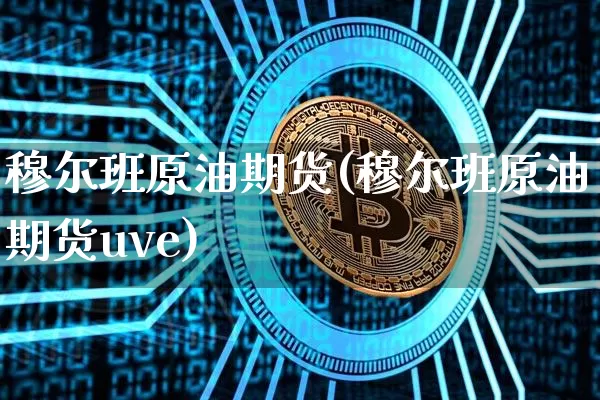 穆尔班原油期货(穆尔班原油期货uve)_https://www.tuogunzhijia.com_恒指期货_第1张