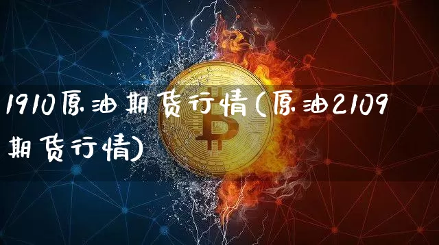 1910原油期货行情(原油2109期货行情)_https://www.tuogunzhijia.com_道指期货_第1张