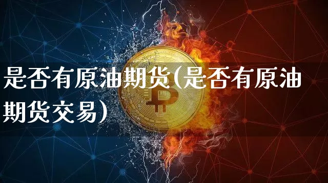 是否有原油期货(是否有原油期货交易)_https://www.tuogunzhijia.com_道指期货_第1张