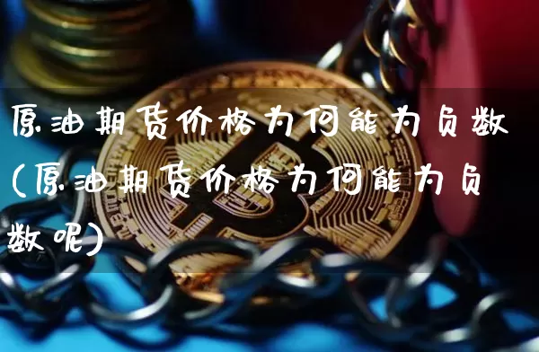 原油期货价格为何能为负数(原油期货价格为何能为负数呢)_https://www.tuogunzhijia.com_黄金期货_第1张