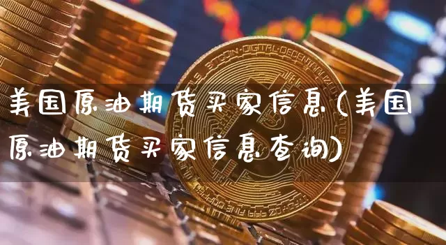 美国原油期货买家信息(美国原油期货买家信息查询)_https://www.tuogunzhijia.com_恒指期货_第1张