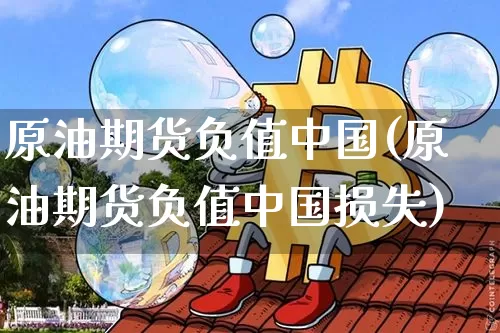 原油期货负值中国(原油期货负值中国损失)_https://www.tuogunzhijia.com_恒指期货_第1张