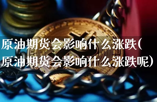 原油期货会影响什么涨跌(原油期货会影响什么涨跌呢)_https://www.tuogunzhijia.com_纳指期货_第1张