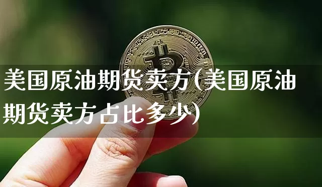 美国原油期货卖方(美国原油期货卖方占比多少)_https://www.tuogunzhijia.com_恒指期货_第1张