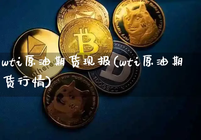 wti原油期货现报(wti原油期货行情)_https://www.tuogunzhijia.com_恒指期货_第1张