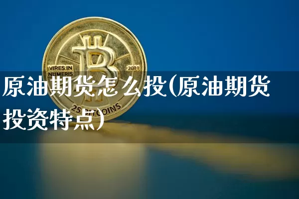 原油期货怎么投(原油期货投资特点)_https://www.tuogunzhijia.com_道指期货_第1张