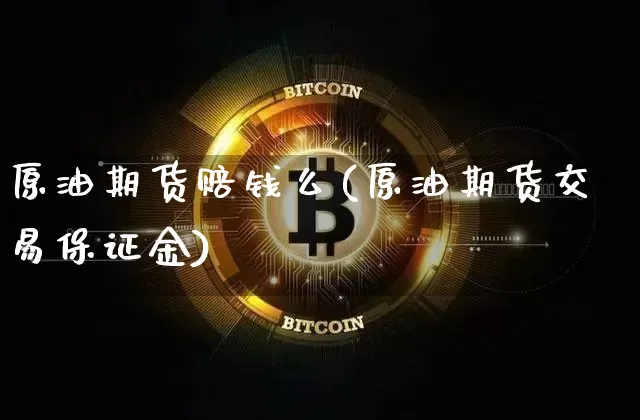 原油期货赔钱么(原油期货交易保证金)_https://www.tuogunzhijia.com_内盘期货_第1张