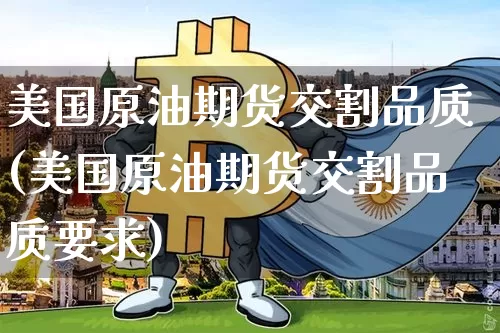 美国原油期货交割品质(美国原油期货交割品质要求)_https://www.tuogunzhijia.com_原油期货_第1张