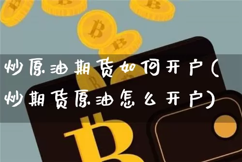 炒原油期货如何开户(炒期货原油怎么开户)_https://www.tuogunzhijia.com_道指期货_第1张
