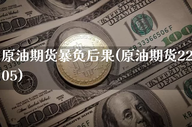 原油期货暴负后果(原油期货2205)_https://www.tuogunzhijia.com_国际期货_第1张