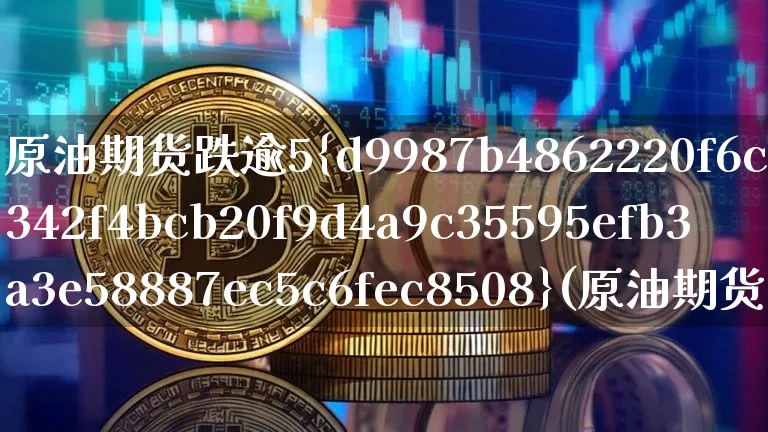 原油期货跌逾5%(原油期货跌逾2%)_https://www.tuogunzhijia.com_国际期货_第1张