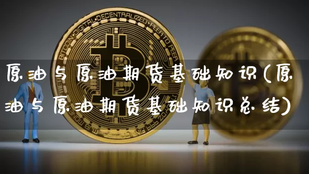 原油与原油期货基础知识(原油与原油期货基础知识总结)_https://www.tuogunzhijia.com_恒指期货_第1张