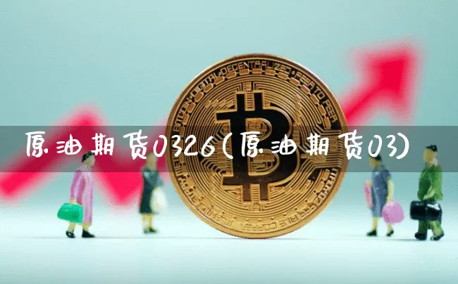 原油期货0326(原油期货03)_https://www.tuogunzhijia.com_原油期货_第1张