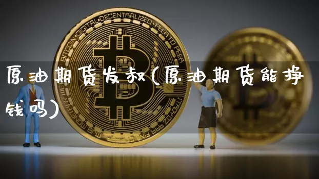 原油期货发叔(原油期货能挣钱吗)_https://www.tuogunzhijia.com_内盘期货_第1张