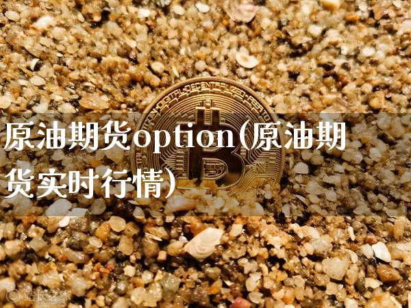 原油期货option(原油期货实时行情)_https://www.tuogunzhijia.com_恒指期货_第1张