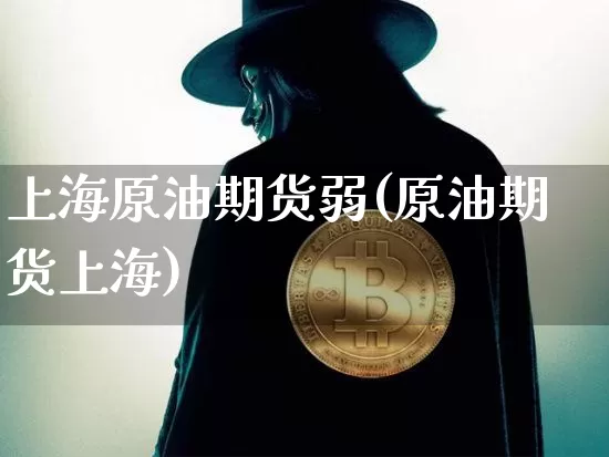 上海原油期货弱(原油期货上海)_https://www.tuogunzhijia.com_恒指期货_第1张