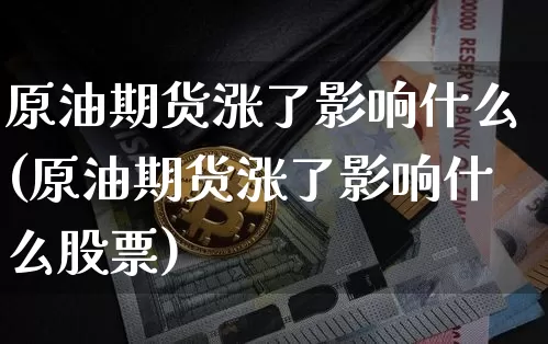 原油期货涨了影响什么(原油期货涨了影响什么股票)_https://www.tuogunzhijia.com_恒指期货_第1张