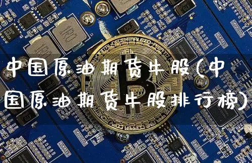 中国原油期货牛股(中国原油期货牛股排行榜)_https://www.tuogunzhijia.com_内盘期货_第1张