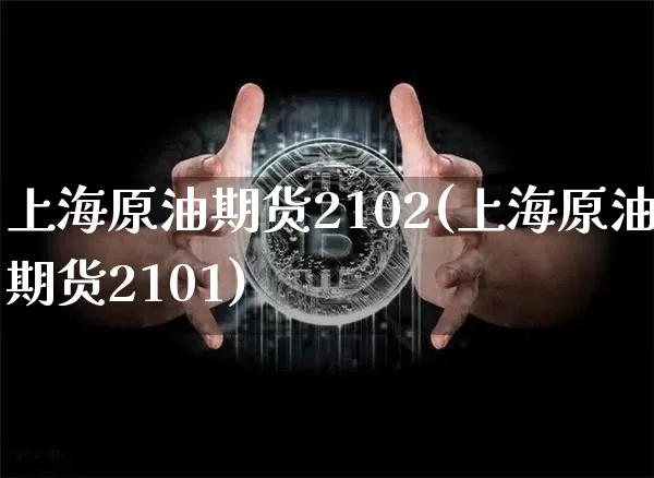 上海原油期货2102(上海原油期货2101)_https://www.tuogunzhijia.com_纳指期货_第1张