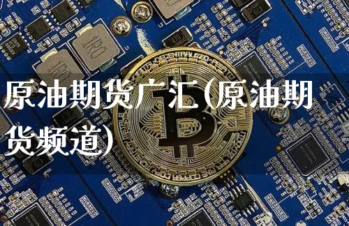 原油期货广汇(原油期货频道)_https://www.tuogunzhijia.com_黄金期货_第1张