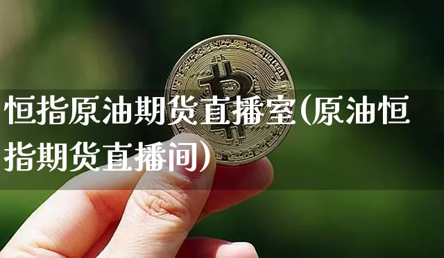 恒指原油期货直播室(原油恒指期货直播间)_https://www.tuogunzhijia.com_国际期货_第1张